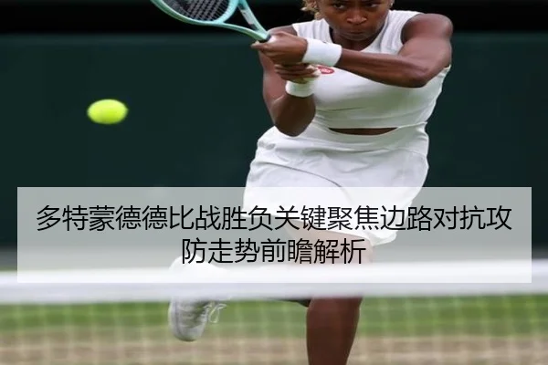 多特蒙德德比战胜负关键聚焦边路对抗攻防走势前瞻解析
