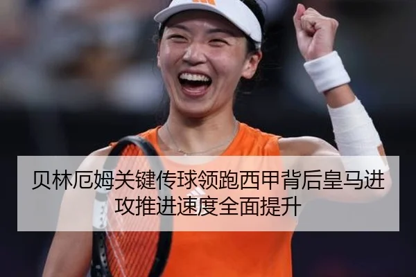 贝林厄姆关键传球领跑西甲背后皇马进攻推进速度全面提升